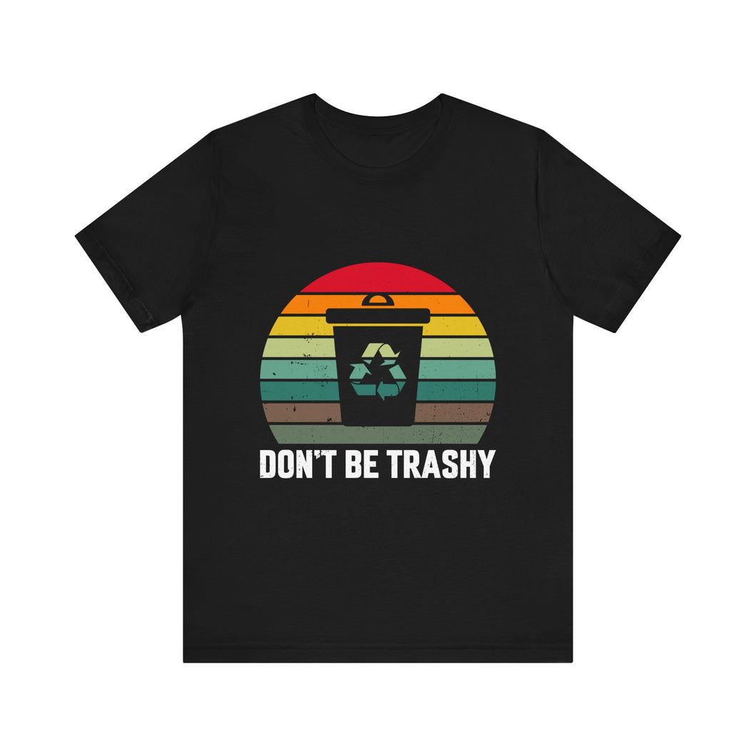 Don't Be Trashy - Unisex Jersey Short Sleeve Tee