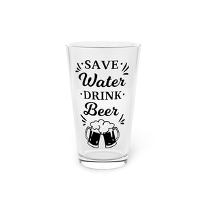 Save Water Drink Beer - Pint Glass, 16oz