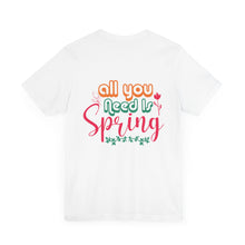 Load image into Gallery viewer, All You Need Is Spring - Unisex Jersey Short Sleeve Tee
