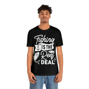Fishing Is The Real Deal - Unisex Jersey Short Sleeve Tee