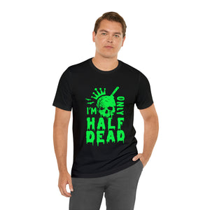 Half Dead - Unisex Jersey Short Sleeve Tee