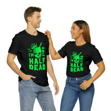 Load image into Gallery viewer, Half Dead - Unisex Jersey Short Sleeve Tee
