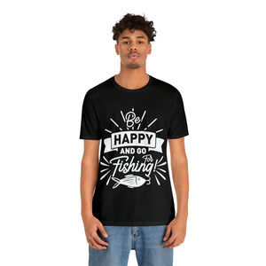 Be Happy And Go Fishing - Unisex Jersey Short Sleeve Tee