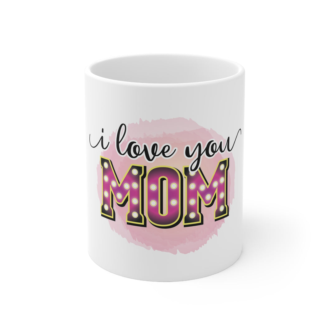 I Love You Mom - Ceramic Mug 11oz
