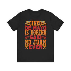 Cinco De Mayo Is Boring - Unisex Jersey Short Sleeve Tee