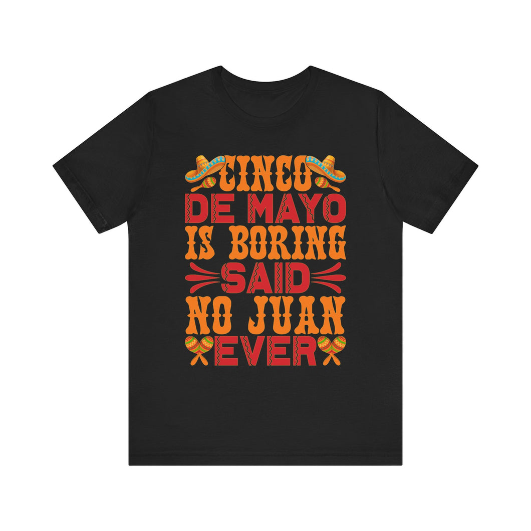 Cinco De Mayo Is Boring - Unisex Jersey Short Sleeve Tee