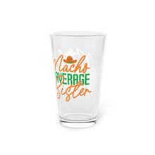 Load image into Gallery viewer, Nacho Average Sister - Pint Glass, 16oz

