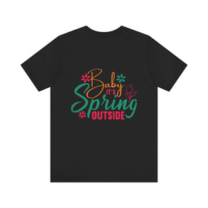 Baby It's Spring Outside - Unisex Jersey Short Sleeve Tee