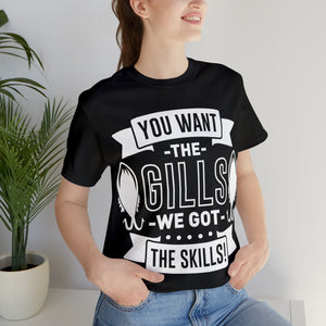 You Want The Gills - Unisex Jersey Short Sleeve Tee