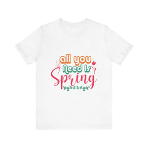 All You Need Is Spring - Unisex Jersey Short Sleeve Tee