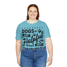 Load image into Gallery viewer, Dogs Are Helpful - Unisex Jersey Short Sleeve Tee
