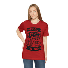 Load image into Gallery viewer, Feel Free After Having Wine - Unisex Jersey Short Sleeve Tee
