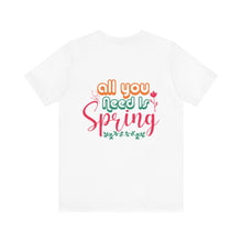 Load image into Gallery viewer, All You Need Is Spring - Unisex Jersey Short Sleeve Tee
