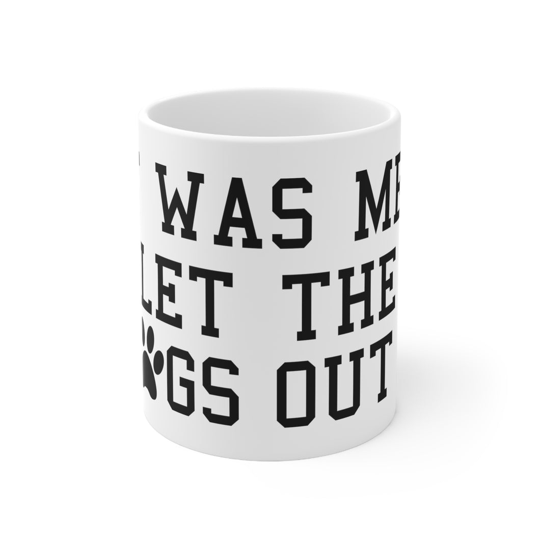 I Let The Dogs Out - Ceramic Mug 11oz
