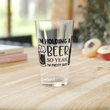 Load image into Gallery viewer, I&#39;m Holding A Beer - Pint Glass, 16oz

