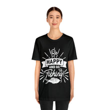 Load image into Gallery viewer, Be Happy And Go Fishing - Unisex Jersey Short Sleeve Tee
