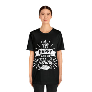 Be Happy And Go Fishing - Unisex Jersey Short Sleeve Tee