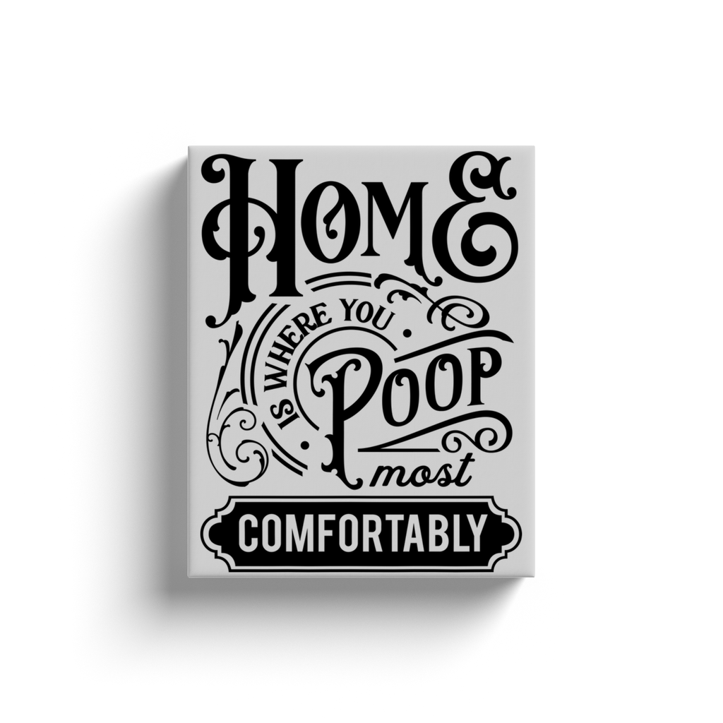 Home Is Where You Poop - Canvas Wraps